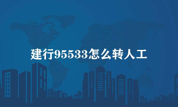 建行95533怎么转人工