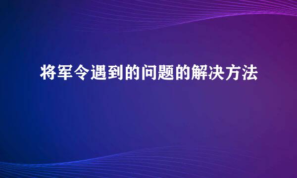 将军令遇到的问题的解决方法