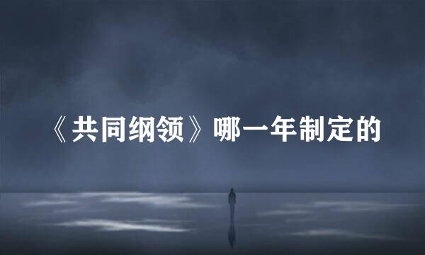 《共同纲领》哪一年制定的