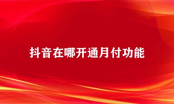 抖音在哪开通月付功能
