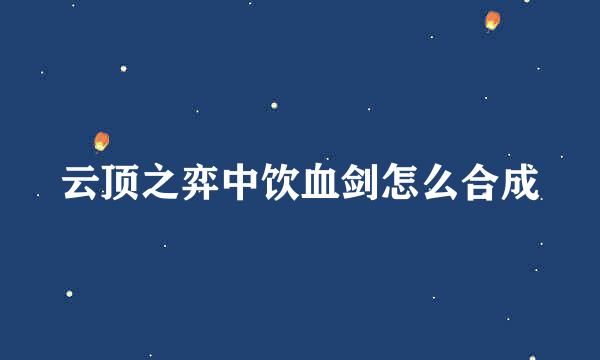 云顶之弈中饮血剑怎么合成