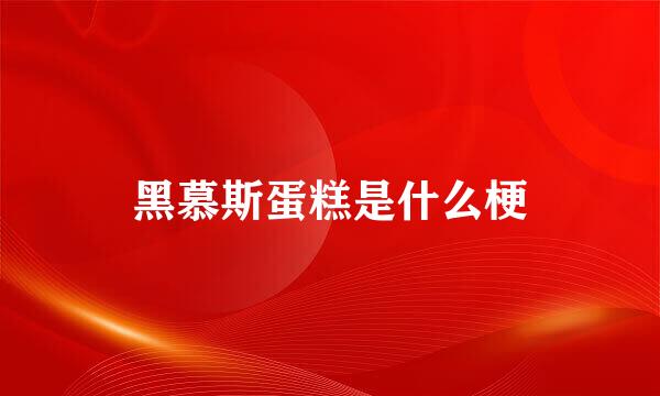 黑慕斯蛋糕是什么梗