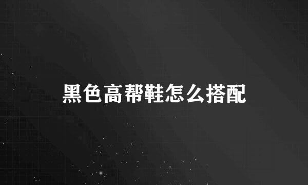 黑色高帮鞋怎么搭配