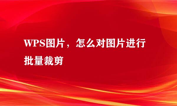 WPS图片，怎么对图片进行批量裁剪