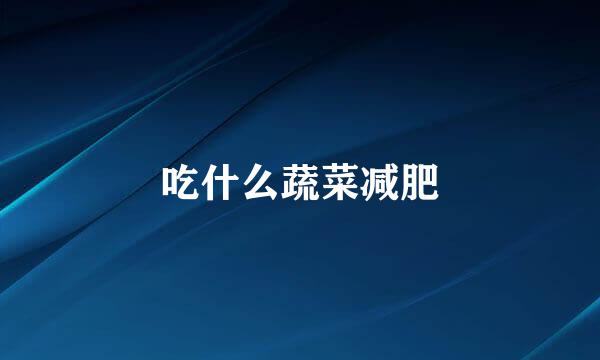 吃什么蔬菜减肥